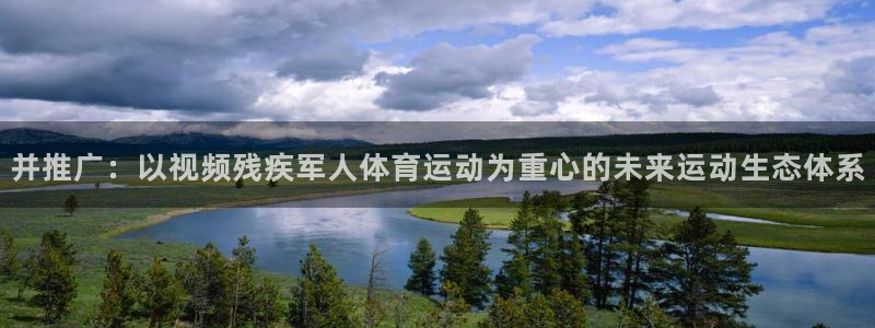 杏彩xc体育3在线注册：并推广：以视频残疾军人体育运动为重心的未来运动生态体系